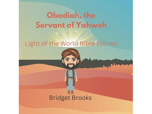 Obadiah, the Servant of Yahweh: Light of the World Bible Stories