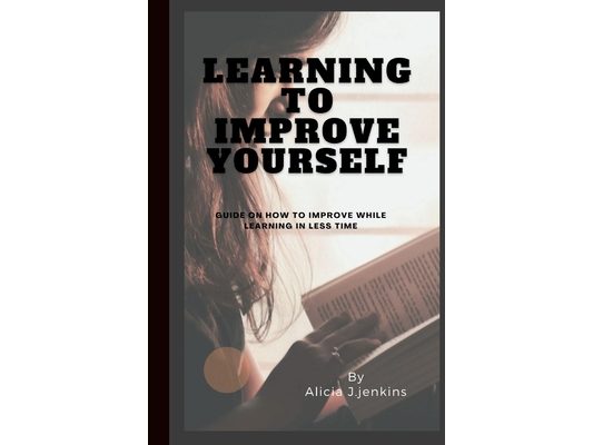 Learning to Improve Yourself: Guide on how to improve while learning in less time
