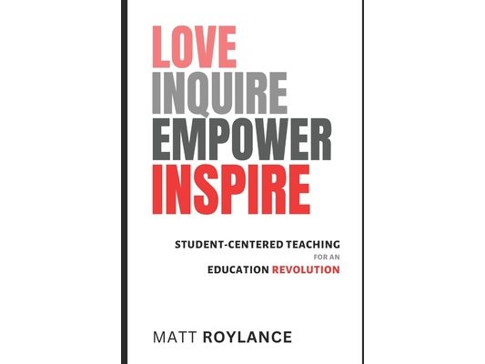 Love Inquire Empower Inspire: Student-Centered Teaching for an Education Revolution
