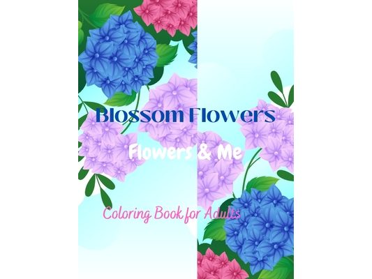 Blossom Flowers: Flowers & Me, Coloring Book for Adults, Vol 1