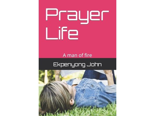 Prayer Life: A man of fire