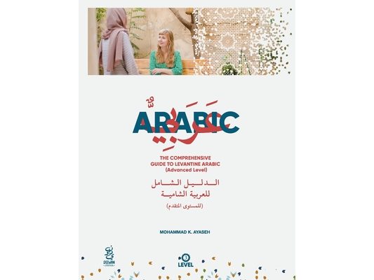The Comprehensive Guide to Levantine Arabic (Advanced Level): Arabic For non native speakers