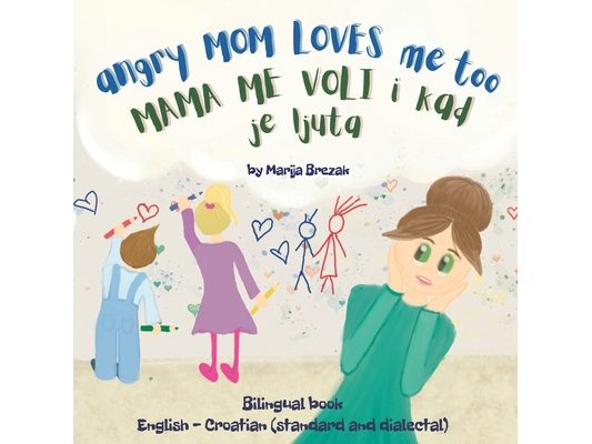Angry Mom Loves Me Too: Bilingual book English - Croatian (standard and dialectal)