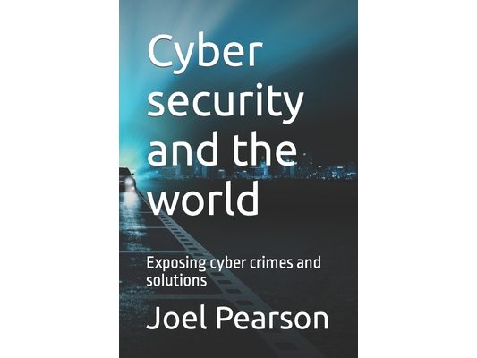 Cyber security and the world: Exposing cyber crimes and solutions