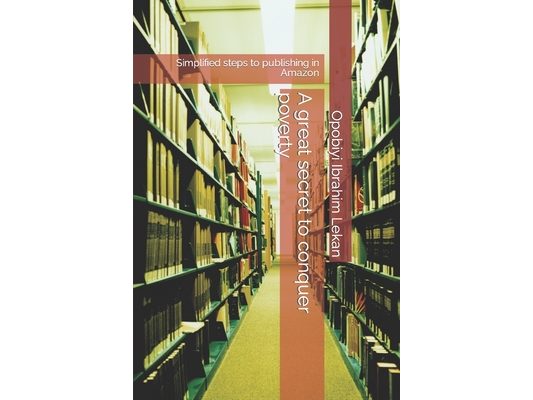 A great secret to conquer poverty: Simplified steps to publishing in Amazon