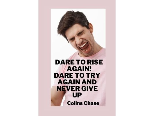 Dare to Rise Again!: Dare to Try Again and Never Give Up