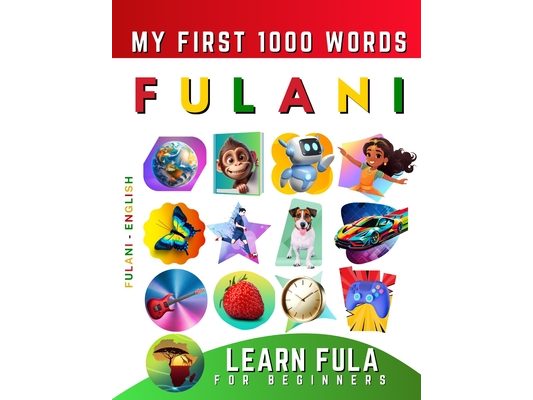 Learn Fulani for Beginners, My First 1000 Words: Bilingual Fula - English Language Learning Book for Kids & Adults