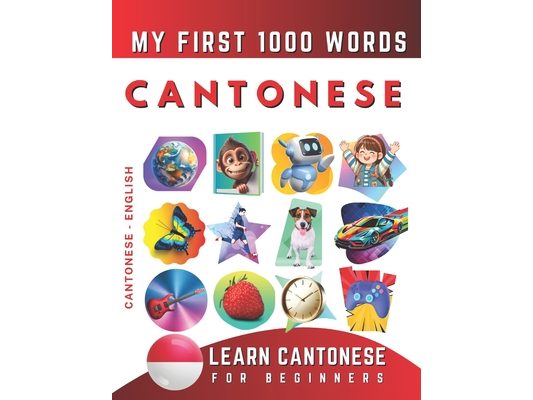 Learn Cantonese for Beginners, My First 1000 Words: Bilingual Cantonese - English Language Learning Book for Kids & Adults