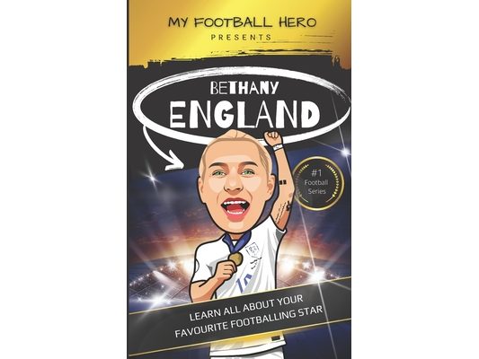 My Football Hero: Bethany England: Learn All About Your Favourite Footballing Star