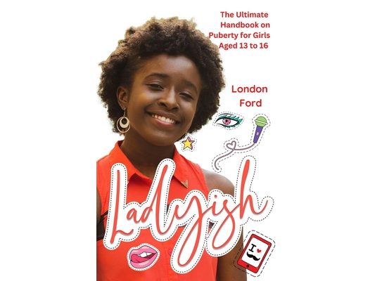 Ladyish: The Ultimate Handbook on Puberty for Girls Aged 13 to 16