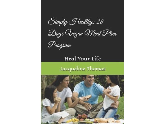 Simply Healthy: 28 Days Vegan Meal Plan Program: Heal Your Life