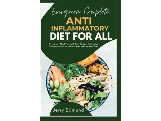 Evergreen Complete Anti Inflammatory Diet For All: Stress-less Meal Plan with Easy Recipes that helps the Immune System and get your back on your feet