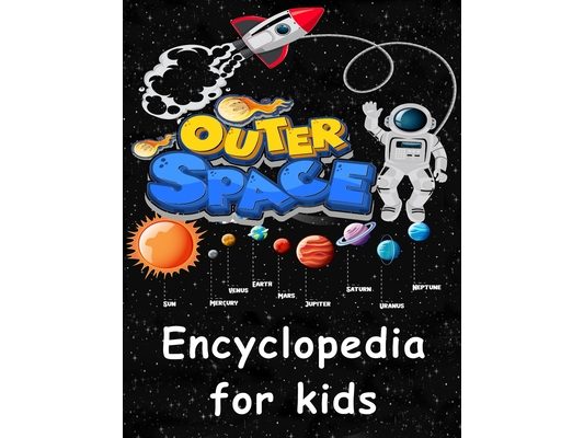 Outer Space encyclopedia for kids: Get ready to explore the Space as You've Never Seen it Before