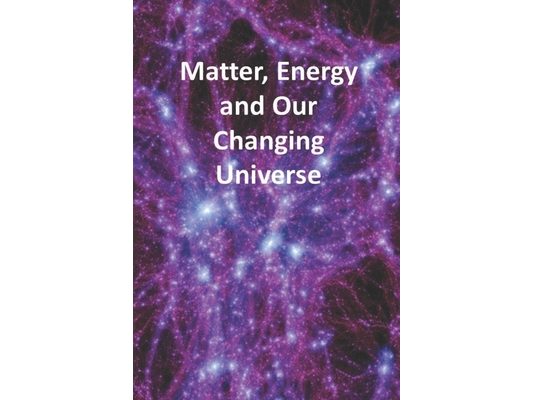 Matter, Energy and Our Changing Universe