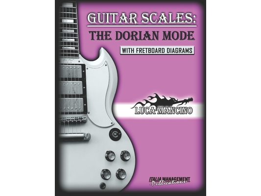 Guitar Scales: THE DORIAN MODE: GUITAR SCALES by Luca Mancino