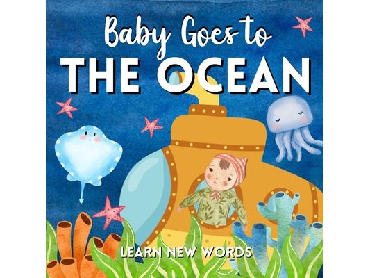 Baby Goes To The Ocean. Learn New Words: Vocabulary For Babies And Toddlers. Cute Sea Baby Animals