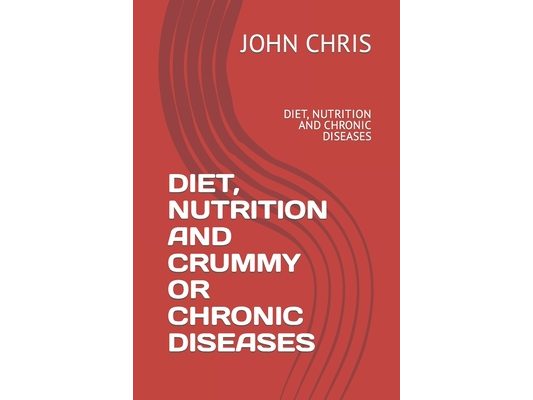 Diet, Nutrition and Crummy or Chronic Diseases: Diet, Nutrition and Chronic Diseases