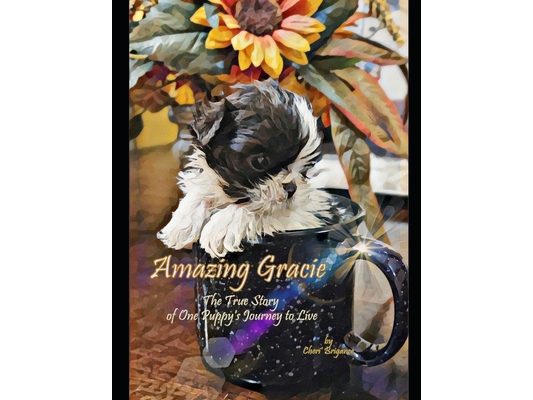 Amazing Gracie: The True Story of One Puppy's Journey to Live