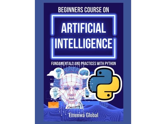 Beginners Course on Artificial Intelligence: Fundamentals and Practices With Python