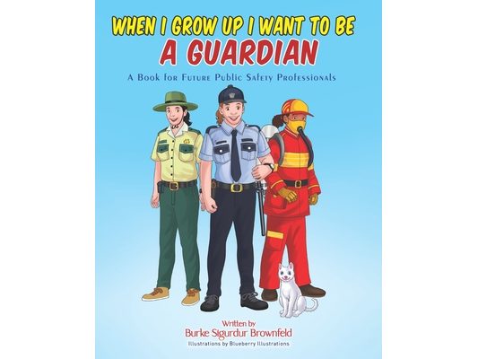 When I Grow Up I Want to Be a Guardian: A Book for Future Public Safety Professionals