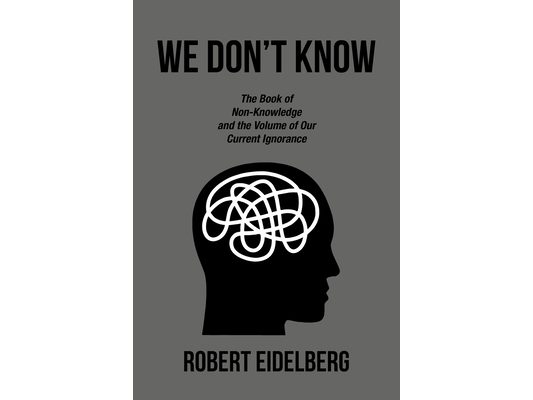 We Don't Know: The Book of Non-Knowledge and the Volume of Our Current Ignorance