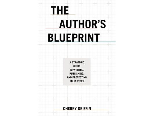 The Author's Blueprint: A Strategic Guide to Writing, Publishing, and Protecting Your Story