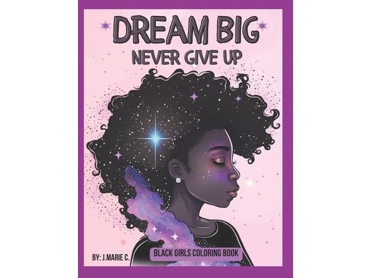 Black Girls Coloring Book: Dream Big! Never Give Up!