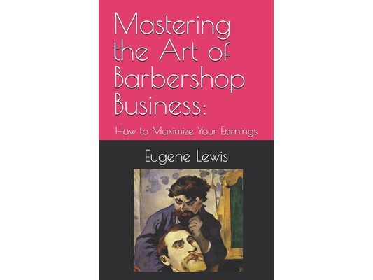 Mastering the Art of Barbershop Business: How to Maximize Your Earnings