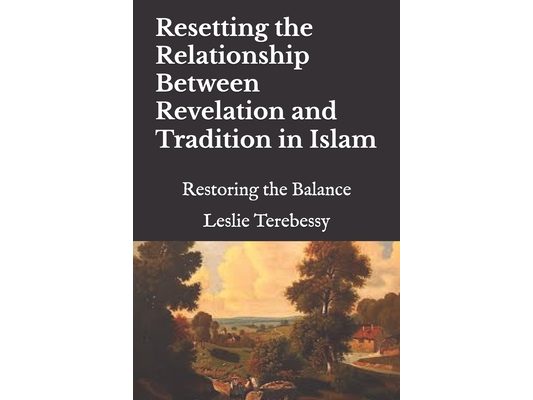 Resetting the Relationship Between Revelation and Tradition in Islam: Restoring the Balance