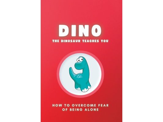 Dino the Dinosaur Teaches You: How to overcome fear of being alone.