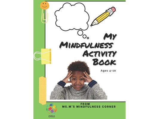 My Mindfulness Activity Book (Ages 4-10yrs): From Ms. M's Mindfulness Corner