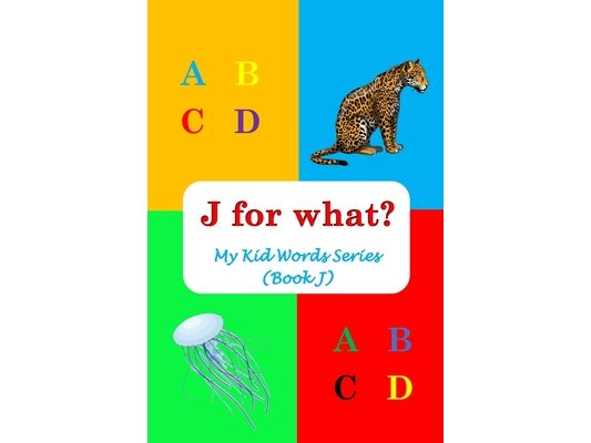 J for what?: My Kid Words Series (Book J)
