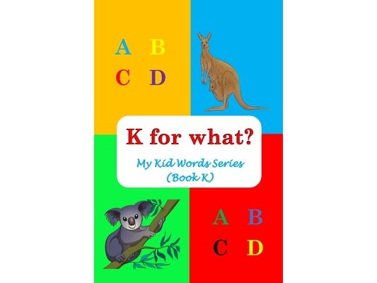 K for what?: My Kid Words Series (Book K)