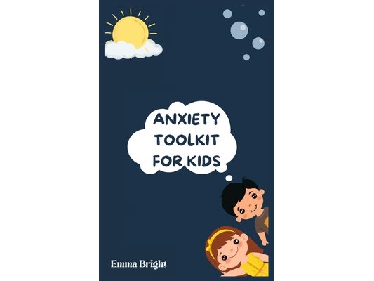 Anxiety Toolkit for Kids: Helping Your Child Overcome Anxiety: A Step-by-Step Guide for Parents