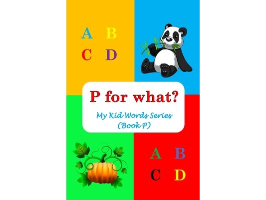P for what?: My Kid Words Series (Book P)