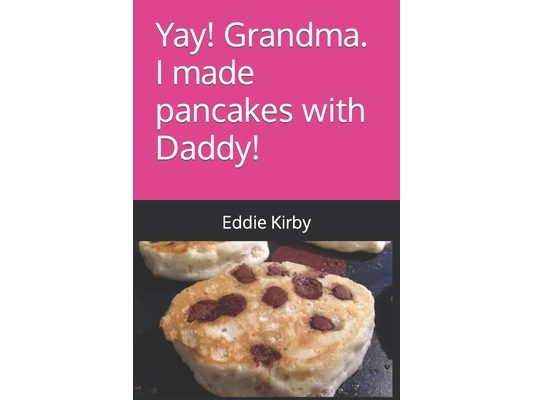 Yay! Grandma. I made pancakes with Daddy!