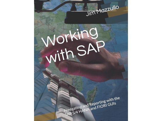 Working with SAP: Navigating and Reporting with the SAP S/4 HANA and FIORI GUIs