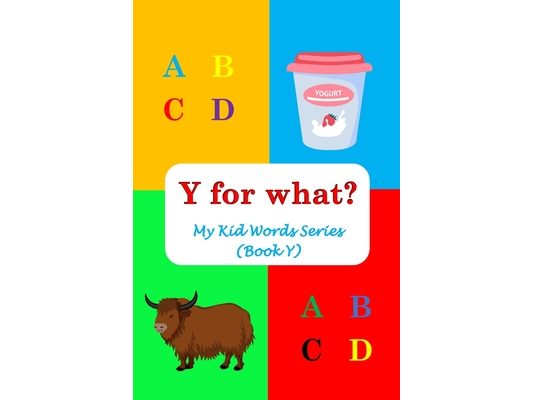 Y for what?: My Kid Words Series (Book Y)