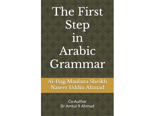 The First Step in Arabic Grammar: Arabic Grammar in English for the begginers