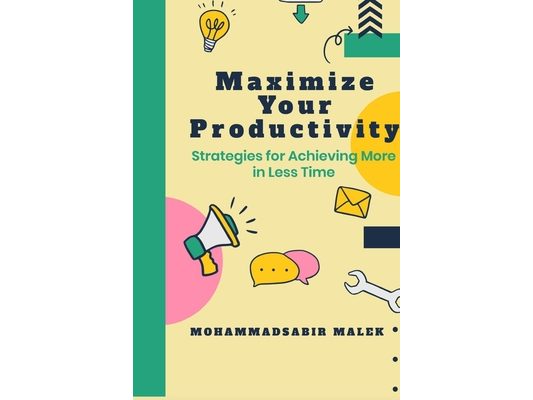 Maximize Your Productivity: Strategies for Achieving More in Less Time