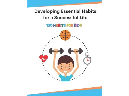 Developing Essential Habits for a Successful Life: 100 Habits For Kids
