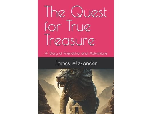 The Quest for True Treasure: A Story of Friendship and Adventure.