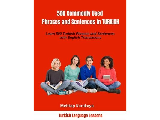 500 Commonly Used Phrases and Sentences in Turkish: Learn 500 Turkish Phrases and Sentences in Turkish