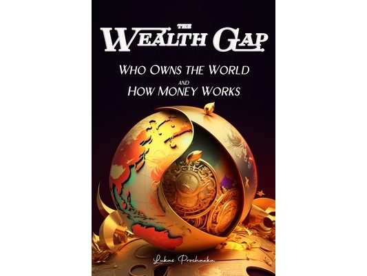 The Wealth Gap: Who Owns the World and How Money Works