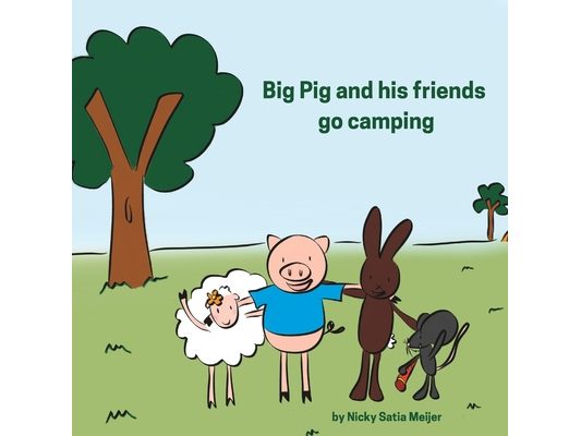 Big Pig and his friends go camping: Friends work together when things get messy at the campsite