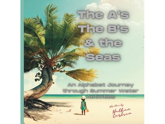 The A's The B's & the Seas: An alphabet Journey through Summer Water Activities