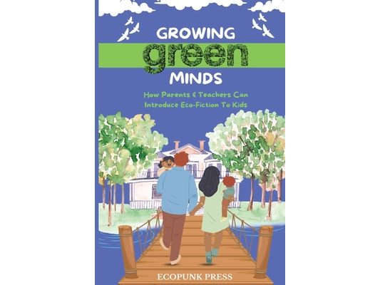 Growing Green Minds: How Parents & Teachers Can Introduce Eco-Fiction To Kids