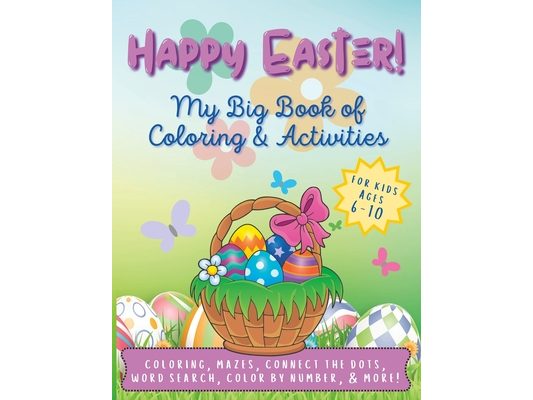Happy Easter! My Big Book of Coloring & Activities for Kids Ages 6-10: 50+ Pages of Easter Fun!