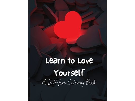 Learn To Love Yourself: A Self-Love Coloring Book