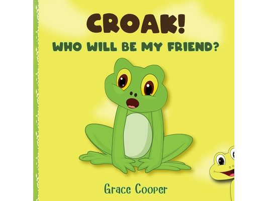Croak, Who Will Be My Friend?: A children's book about getting a friend